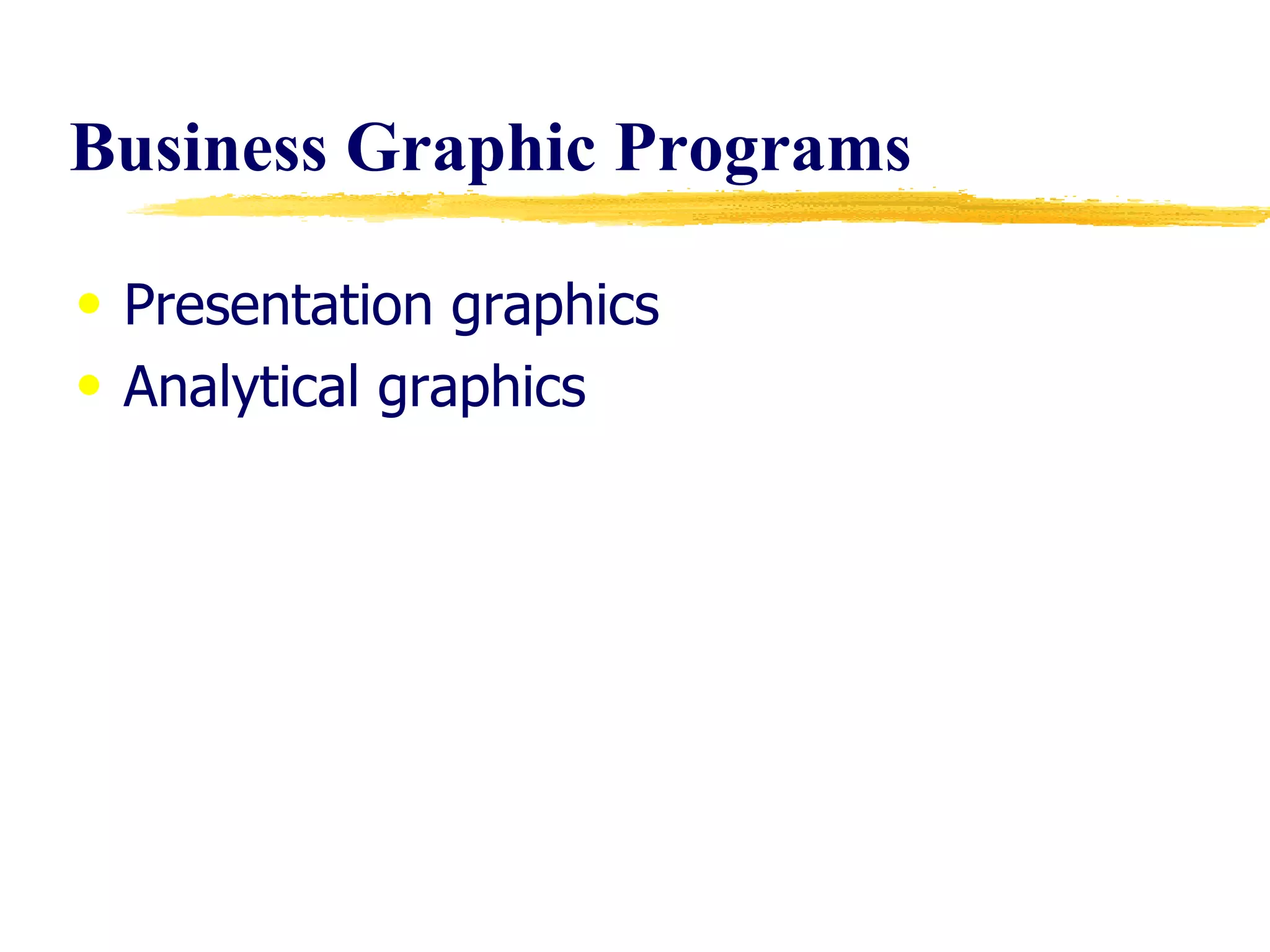 Business Graphic Programs Presentation graphics Analytical graphics 