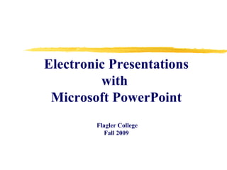 Electronic Presentations with  Microsoft PowerPoint  Flagler College Fall 2009 