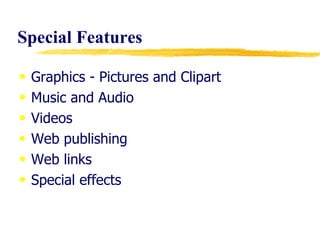 Special Features Graphics - Pictures and Clipart Music and Audio Videos Web publishing Web links Special effects 