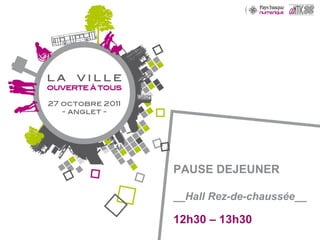 PAUSE DEJEUNER __Hall Rez-de-chaussée__ 12h30 – 13h30 