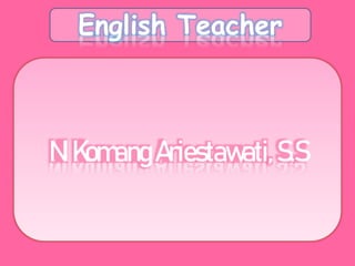 NIKomang Ariestawati,S.S
English Teacher
 