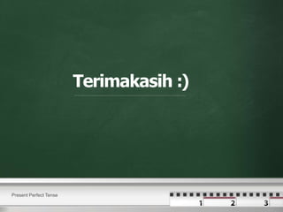 Present Perfect Tense
Terimakasih :)
 