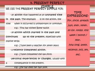 5. PRESENT PERFECT
SIMPLE

WE USE THE PRESENT PERFECT SIMPLE FOR:
- an action that happened at an unstated time
in

the pa...