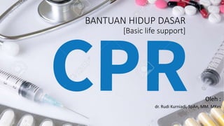 BANTUAN HIDUP DASAR
[Basic life support]
Oleh :
dr. Rudi Kurniadi, SpAn, MM. MKes
 