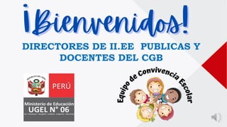DIRECTORES DE II.EE PUBLICAS Y
DOCENTES DEL CGB
 