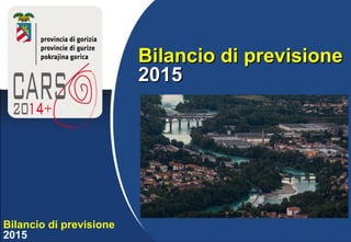 Bilancio di previsione
2015
Bilancio di previsioneBilancio di previsione
20152015
 