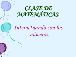 CLASE DE MATEMÁTICAS. Interactuando con los números. 