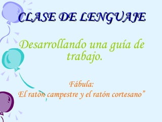 CLASE DE LENGUAJE Desarrollando una guía de trabajo. Fábula: El ratón campestre y el ratón cortesano” 
