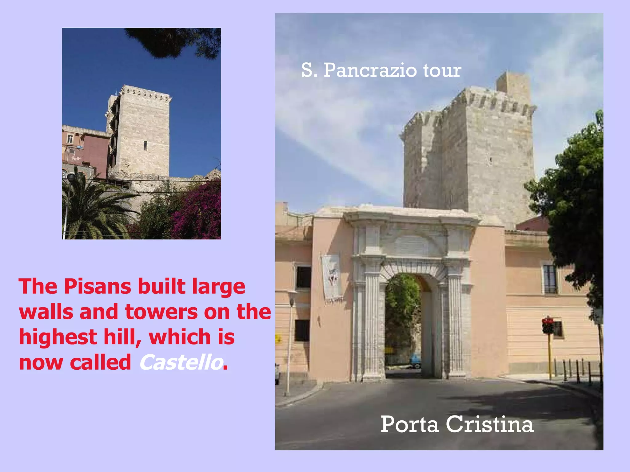 The Pisans built large walls and towers on the highest hill, which is now called Castello . Porta Cristina S. Pancrazio tour