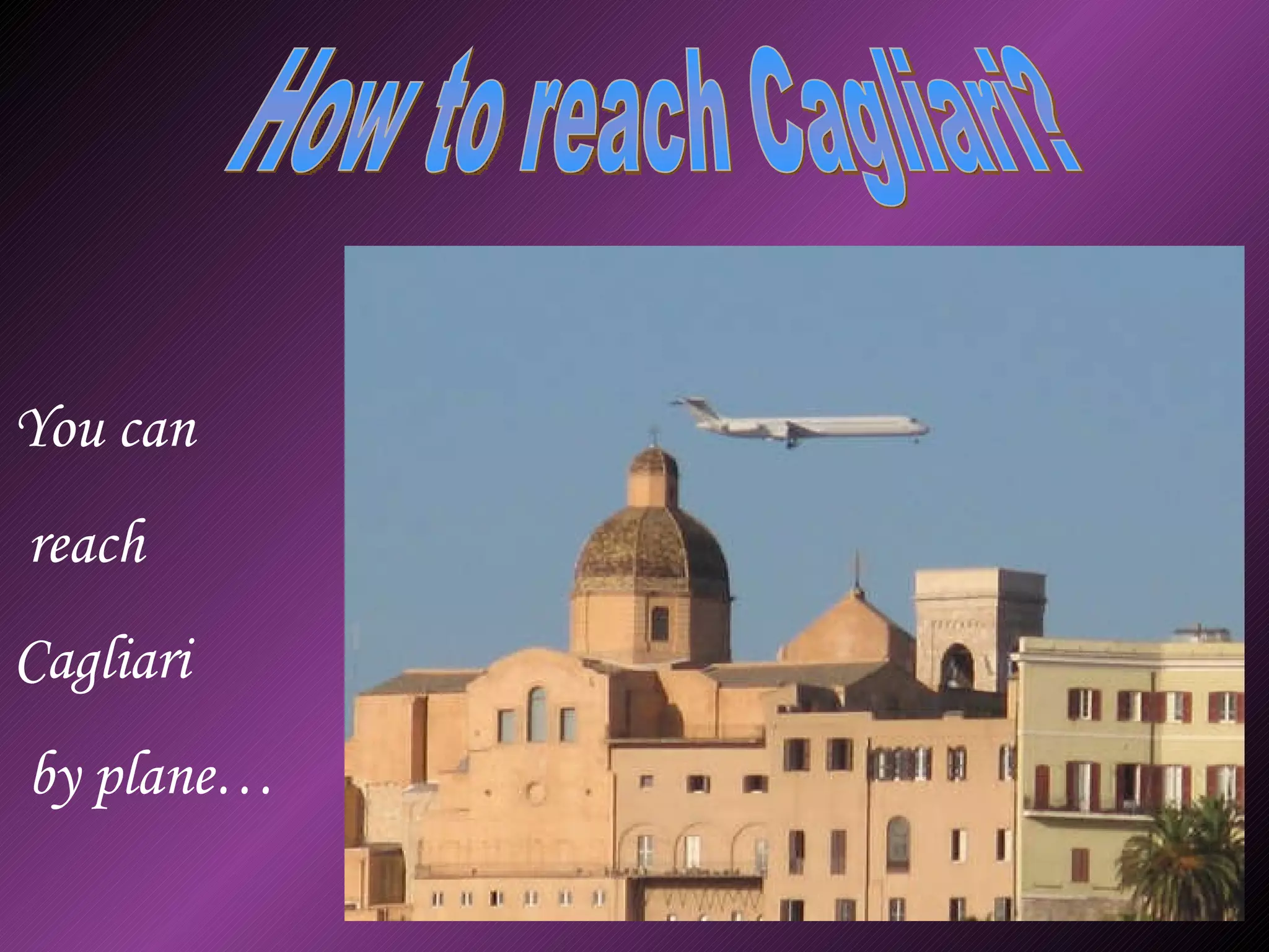 How to reach Cagliari? You can reach Cagliari by plane…