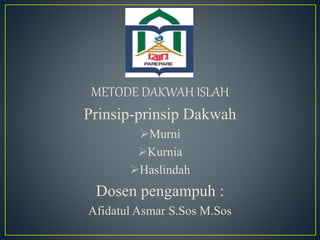 METODE DAKWAH ISLAH
Prinsip-prinsip Dakwah
Murni
Kurnia
Haslindah
Dosen pengampuh :
Afidatul Asmar S.Sos M.Sos
 