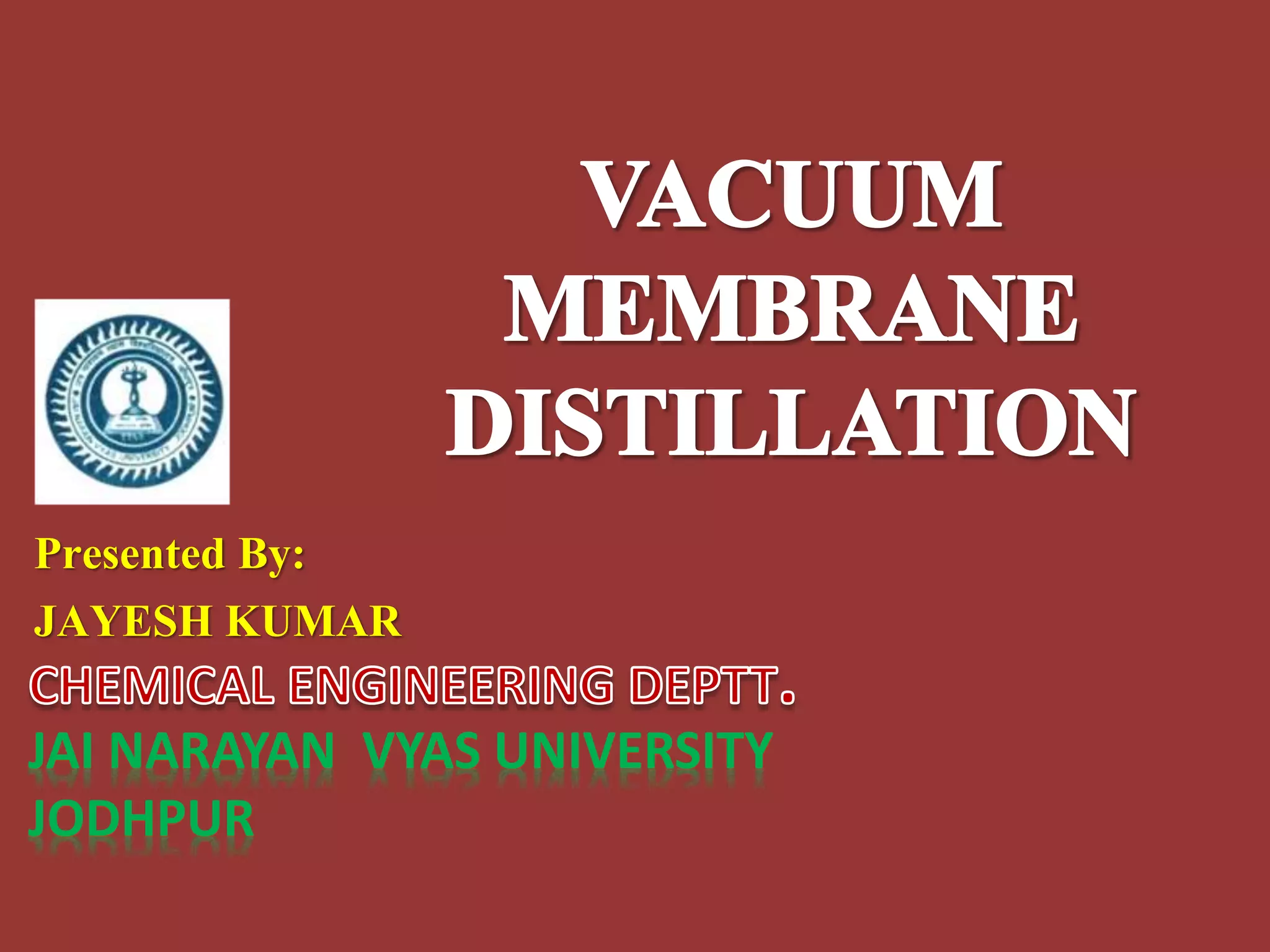 VACUUM MEMBRANE DISTILLATION, MBM ENGINEERING COLLEGE, CHEMICAL ENGG PPT