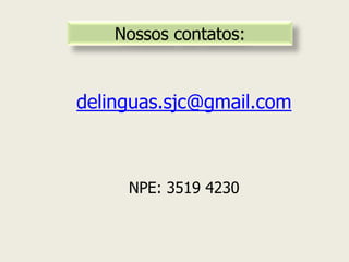 Nossos contatos: 
delinguas.sjc@gmail.com NPE: 3519 4230  