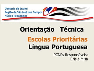 Orientação Técnica 
Escolas Prioritárias Língua Portuguesa 
PCNPs Responsáveis: Cris e Misa  