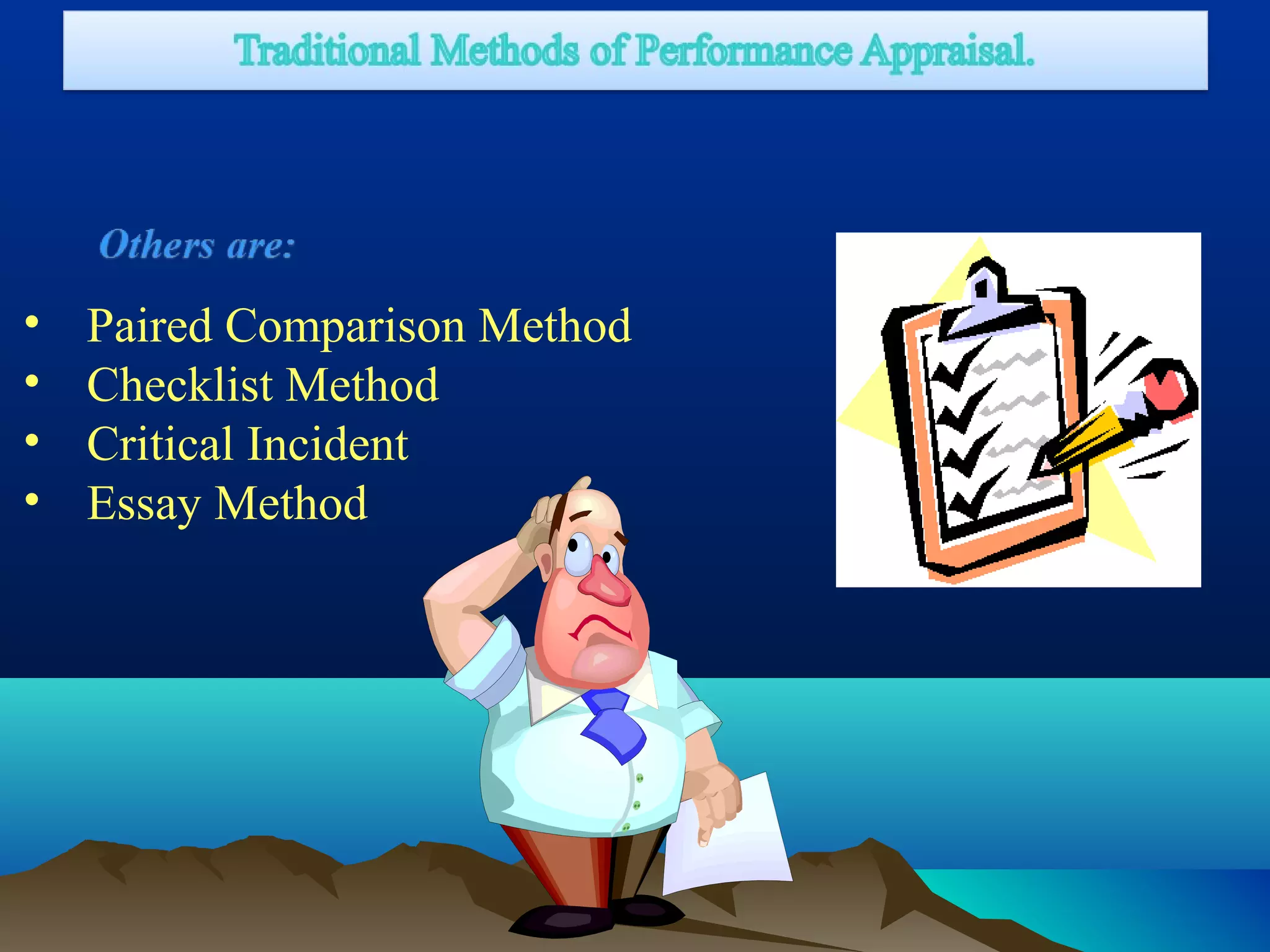 • Paired Comparison Method
• Checklist Method
• Critical Incident
• Essay Method
 