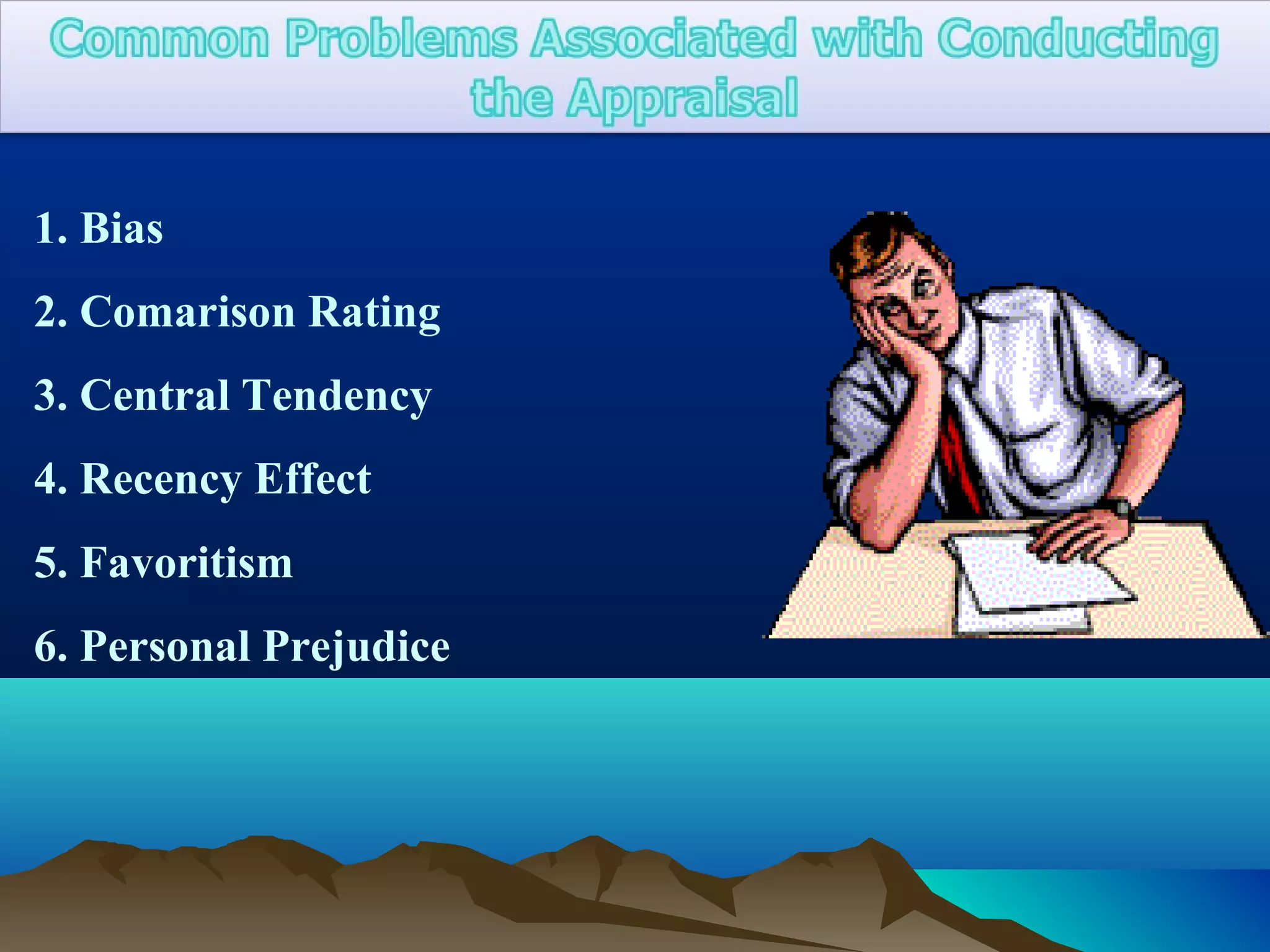 1. Bias
2. Comarison Rating
3. Central Tendency
4. Recency Effect
5. Favoritism
6. Personal Prejudice
 