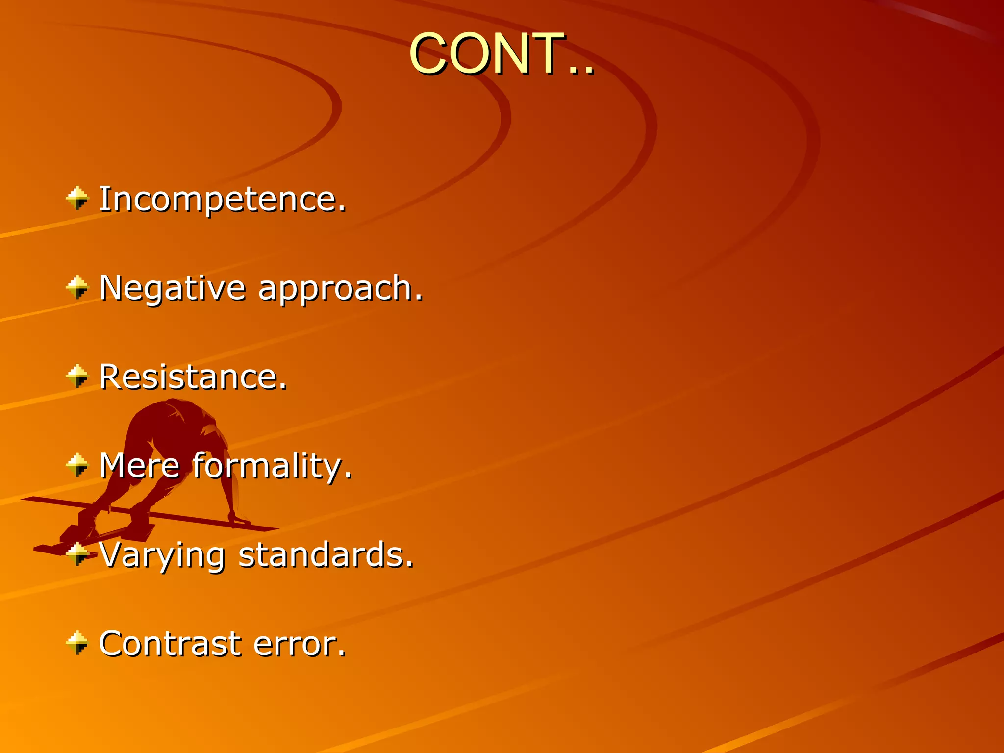 CONT..CONT..
Incompetence.Incompetence.
Negative approach.Negative approach.
Resistance.Resistance.
Mere formality.Mere formality.
Varying standards.Varying standards.
Contrast error.Contrast error.
 