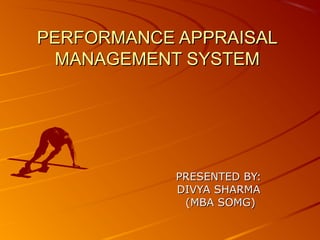 PERFORMANCE APPRAISALPERFORMANCE APPRAISAL
MANAGEMENT SYSTEMMANAGEMENT SYSTEM
PRESENTED BY:PRESENTED BY:
DIVYA SHARMADIVYA SHARMA
(MBA SOMG)(MBA SOMG)
 