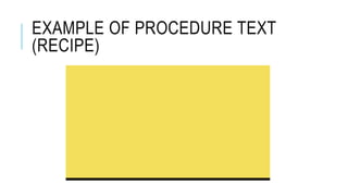 EXAMPLE OF PROCEDURE TEXT
(RECIPE)
 
