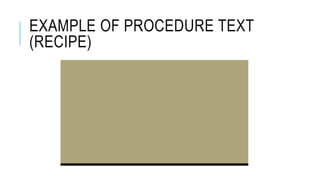 EXAMPLE OF PROCEDURE TEXT
(RECIPE)
 