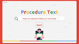 Procedure Text
How to Upload Video on YouTube
Start!
 