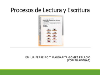 Procesos de Lectura y Escritura
EMILIA FERREIRO Y MARGARITA GÓMEZ PALACIO
(COMPILADORAS)
 