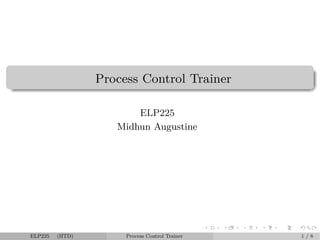Process Control Trainer
ELP225
Midhun Augustine
ELP225 (IITD) Process Control Trainer 1 / 8
 