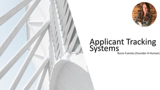 Applicant Tracking
SystemsRocio Fuentes (Founder H-Human)
 