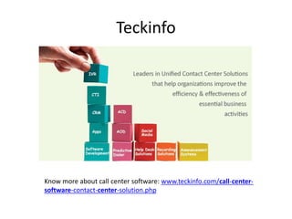 Teckinfo
Know more about call center software: www.teckinfo.com/call-center-
software-contact-center-solution.php
 