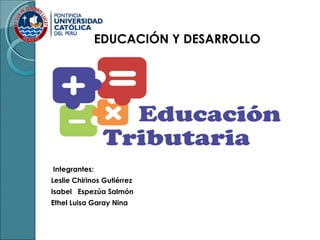 EDUCACIÓN Y DESARROLLO 
Integrantes: 
Leslie Chirinos Gutiérrez 
Isabel Espezúa Salmón 
Ethel Luisa Garay Nina 
 