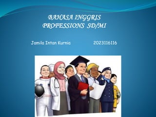 BAHASA INGGRIS
PROFESSIONS SD/MI
Jamila Intan Kurnia 2023116116
 