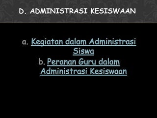 D. ADMINISTRASI KESISWAAN
 