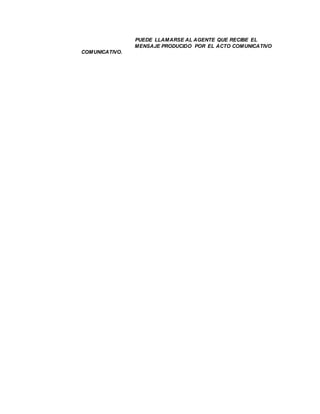 PUEDE LLAMARSE AL AGENTE QUE RECIBE EL
MENSAJE PRODUCIDO POR EL ACTO COMUNICATIVO
COMUNICATIVO.
 