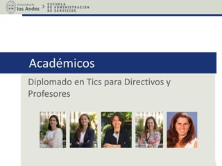 Académicos
Diplomado en Tics para Directivos y
Profesores
 