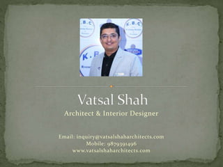 Architect & Interior Designer
Email: inquiry@vatsalshaharchitects.com
Mobile: 9879391496
www.vatsalshaharchitects.com
 