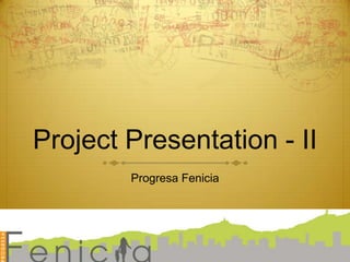 Project Presentation - II
Progresa Fenicia
 