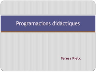 Teresa Pietx Programacions didàctiques 