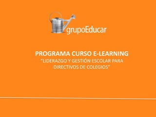 PROGRAMA CURSO E-LEARNING
“LIDERAZGO Y GESTIÓN ESCOLAR PARA
DIRECTIVOS DE COLEGIOS”
 