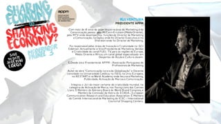 Rui ventura
Presidente appm
Com mais de 18 anos de experiência na área do Marketing e da
Comunicação,passou pela McCann-Erickson (MédioOriente),
pela MTV onde desempenhou funções de Director de Marketing
e Comunicação, na Ogilvy onde foi Director Executivo,e no
Sheraton onde foi Director de Marketing.
Foi responsável pelas áreas de Inovação e Criatividade na GCI
Edelman. Actualmente é Vice-Presidente de Marketing, Vendas
e Criatividade do canal FUEL TV, para as regiões da Europa,
Médio Oriente e África,um canal global especializado em
Desportos de Acçãoe Cultura Jovem.
É Desde 2012 Presidente da APPM – Associação Portuguesa de
Profissionais de Marketing
Autor da obra “Comunicação na era da Globalização” e Docente
convidado na Universidade Católica, no ISEG, na Univ.Europeia,
na RESTART e na World Academy onde lecciona Marketing,
Publicidade, Activação de Marcas e Comunicação.
Integrou o Júri do maior certame de criatividade mundial, na
categoria de Activação de Marca, nos YoungLions dos Cannes
Lions. É Membro do Advisory Board do World Brand Congress,e
Membro da Comissão de Honra do ECREA – European
Communication Research and Education Association. É Membro
do Comité Internacional de Marketing do ICSC – International
Council of Shopping Centers.
 
