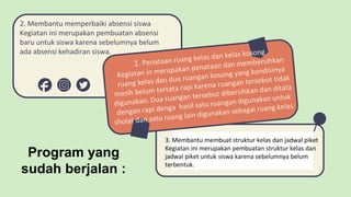 Program yang
sudah berjalan :
3. Membantu membuat struktur kelas dan jadwal piket
Kegiatan ini merupakan pembuatan struktur kelas dan
jadwal piket untuk siswa karena sebelumnya belum
terbentuk.
 