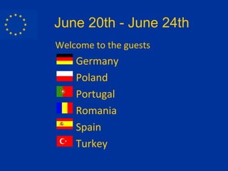 June 20th - June 24th Welcome to the guests Germany Poland Portugal Romania Spain Turkey 