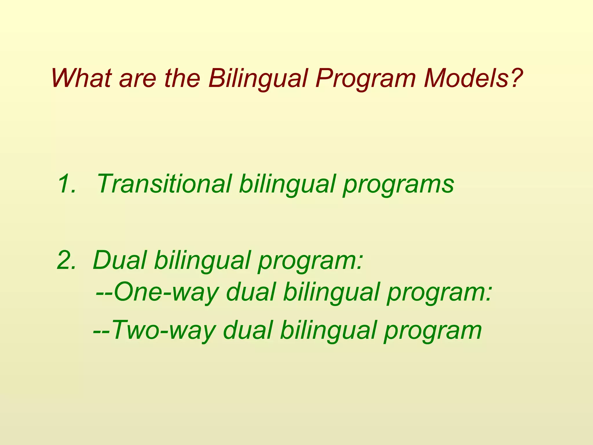 What are the Bilingual Program Models?
1. Transitional bilingual programs
2. Dual bilingual program:
--One-way dual bilingual program:
--Two-way dual bilingual program
 