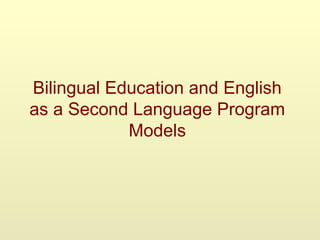 Bilingual Education and English
as a Second Language Program
Models
 