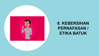 8. KEBERSIHAN
PERNAFASAN /
ETIKA BATUK
 