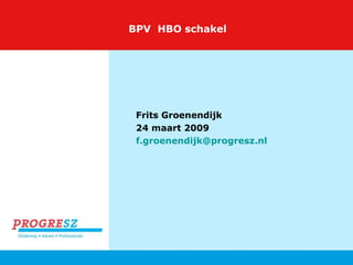 BPV  HBO schakel Frits Groenendijk 24 maart 2009 [email_address]   