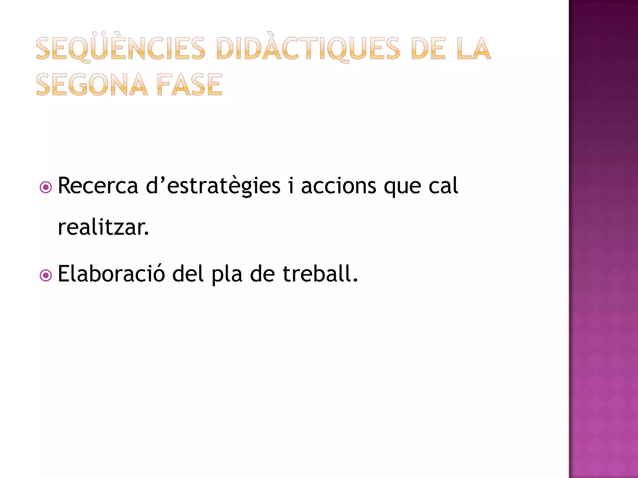  Recerca   d’estratègies i accions que cal
 realitzar.

 Elaboració   del pla de treball.
 