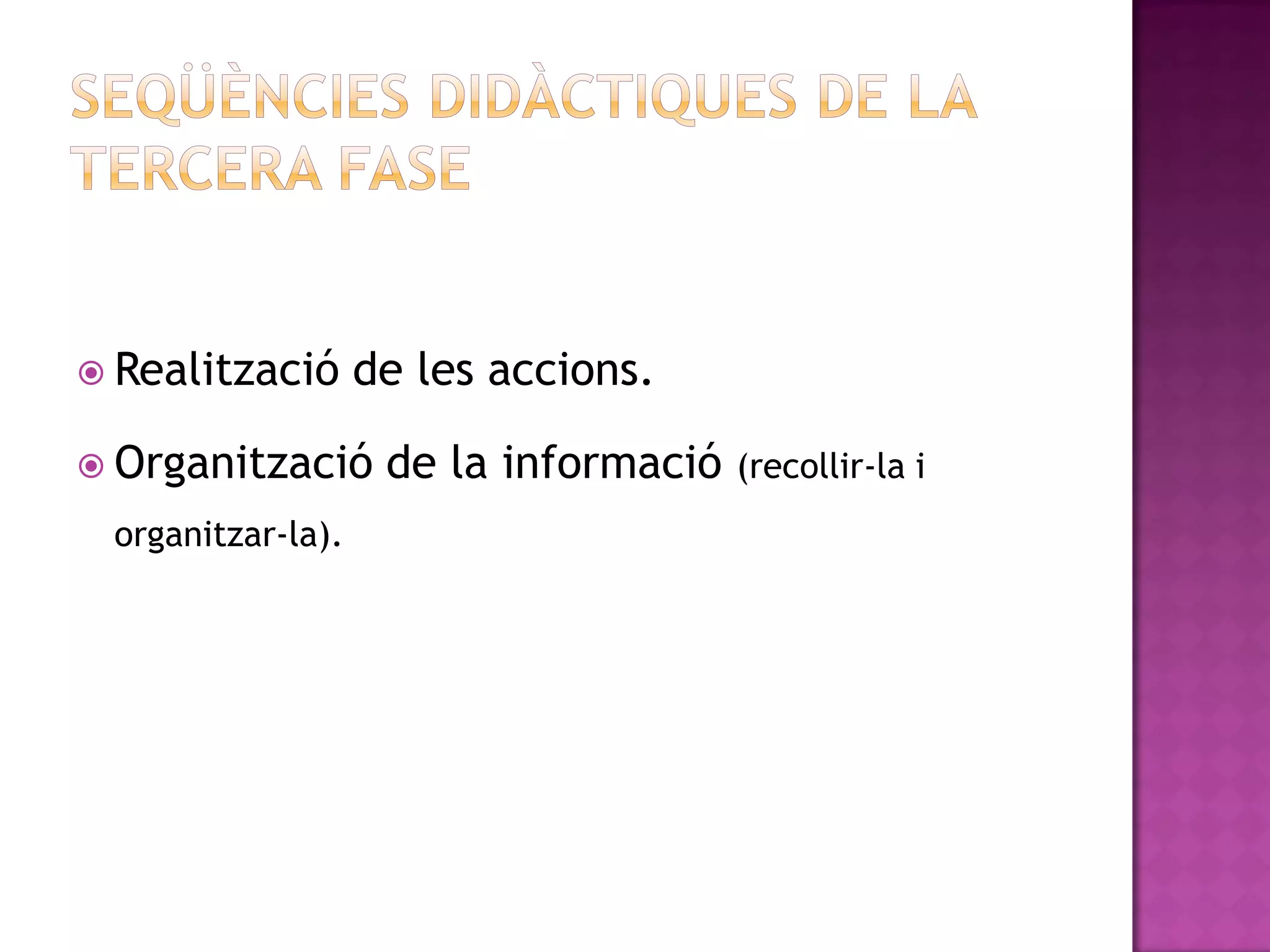  Realització      de les accions.

 Organització      de la informació   (recollir-la i
 organitzar-la).
 