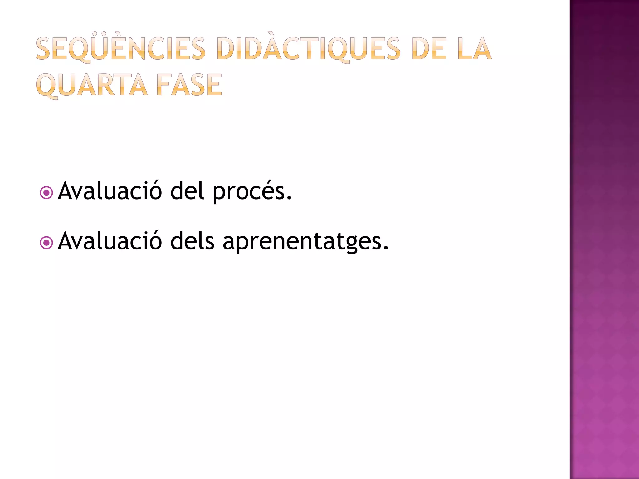  Avaluació   del procés.

 Avaluació   dels aprenentatges.
 