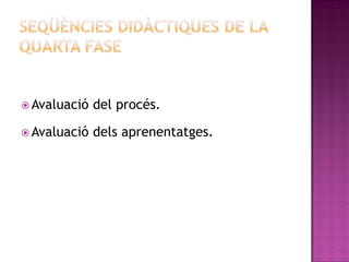  Avaluació   del procés.

 Avaluació   dels aprenentatges.
 
