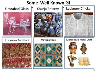 Some Well Known GI
Firozabad Glass Khurja Pottery Lucknow Chicken
Lucknow Zarodari Mirzapur Dari Moradabad Metal Craft
15
 